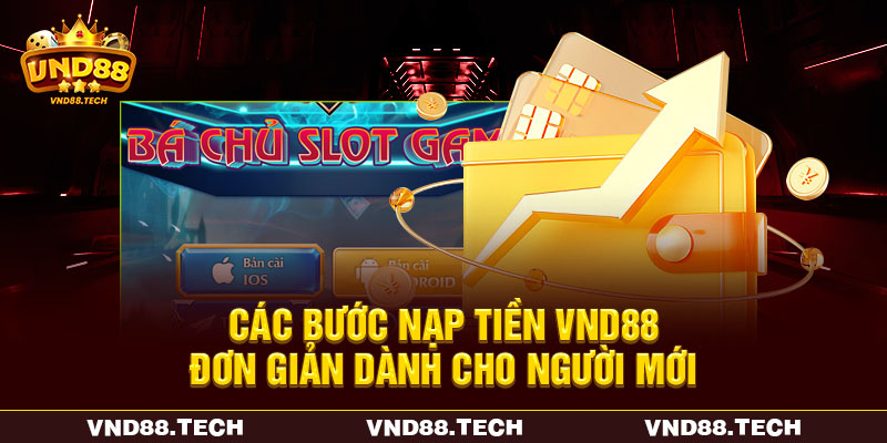 Các bước nạp tiền VND88 đơn giản dành cho người mới