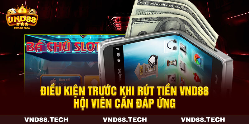 Điều kiện trước khi rút tiền VND88 hội viên cần đáp ứng