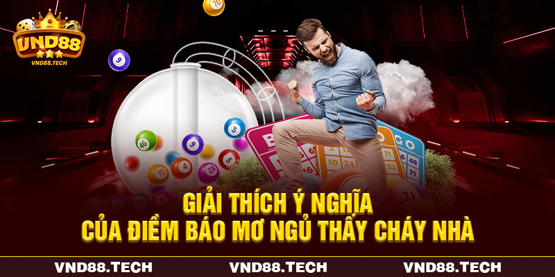 Giải thích ý nghĩa của điềm báo mơ ngủ thấy cháy nhà