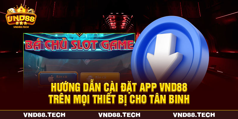 Hướng dẫn cài đặt app VND88 trên mọi thiết bị cho tân binh