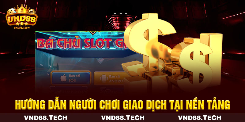 Hướng dẫn người chơi giao dịch tại nền tảng