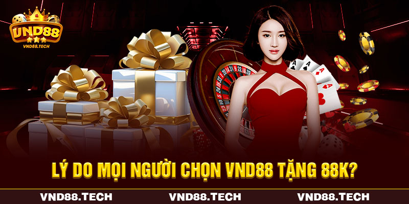 Lý do mọi người chọn VND88 tặng 88K?