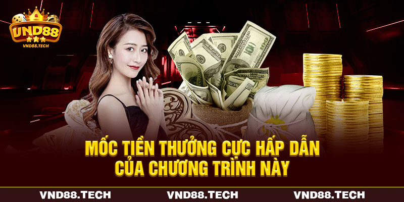 Mốc tiền thưởng cực hấp dẫn của chương trình này Mốc tiền thưởng cực hấp dẫn của chương trình này