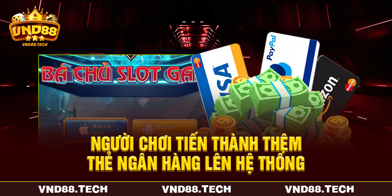 Người chơi tiến thành thêm thẻ ngân hàng lên hệ thống