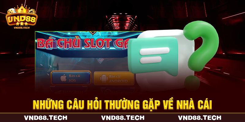 Những câu hỏi thường gặp về nhà cái