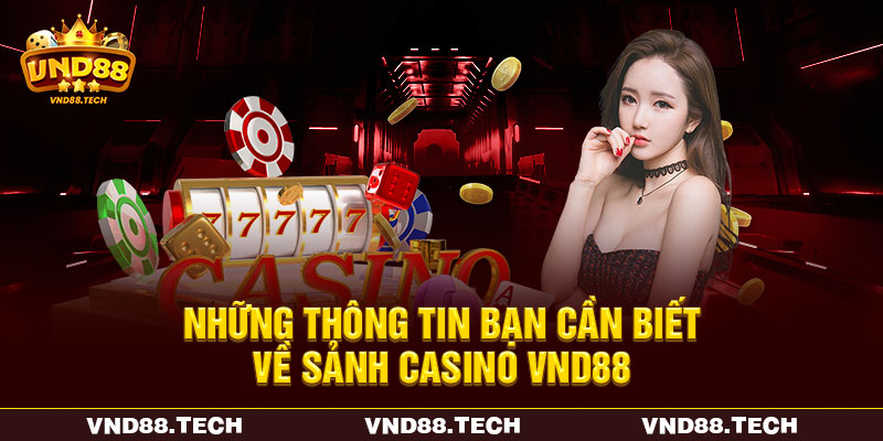 Những thông tin bạn cần biết về sảnh casino VND88