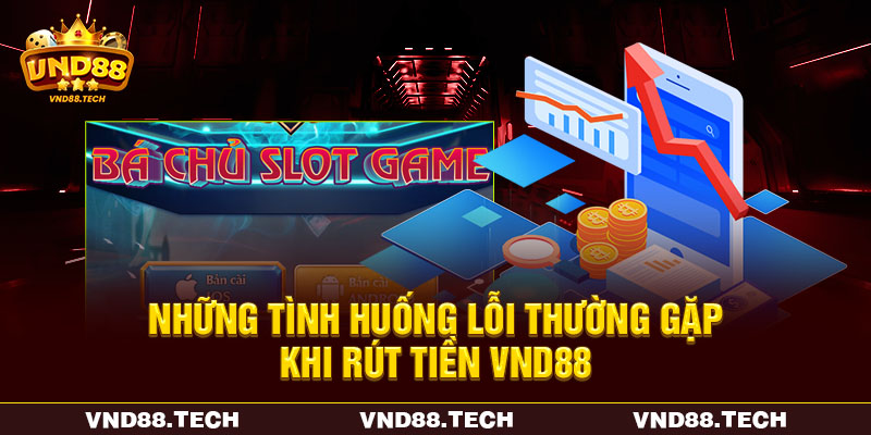 Những tình huống lỗi thường gặp khi rút tiền VND88