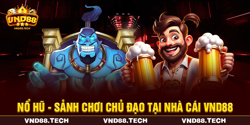 Nổ hũ - Sảnh chơi chủ đạo tại nhà cái VND88