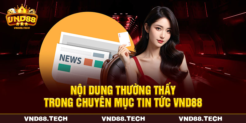 Nội dung thường thấy trong chuyên mục tin tức VND88