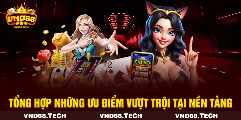 Tổng hợp những ưu điểm vượt trội tại nền tảng