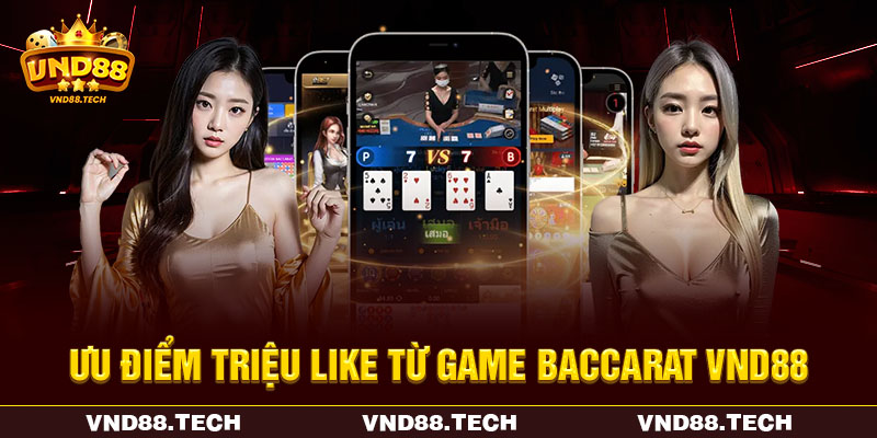 Ưu điểm triệu like từ game Baccarat VND88 Ưu điểm triệu like từ game Baccarat VND88